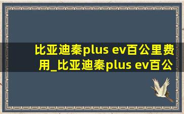 比亚迪秦plus ev百公里费用_比亚迪秦plus ev百公里能耗